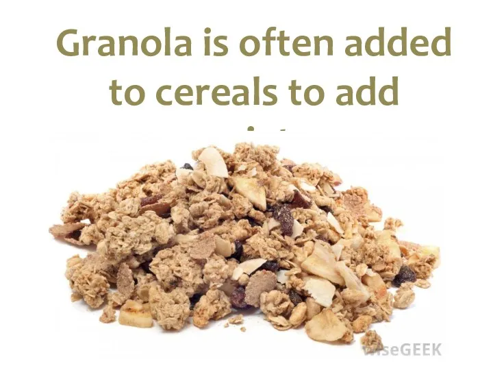 Granola is often added to cereals to add variety.