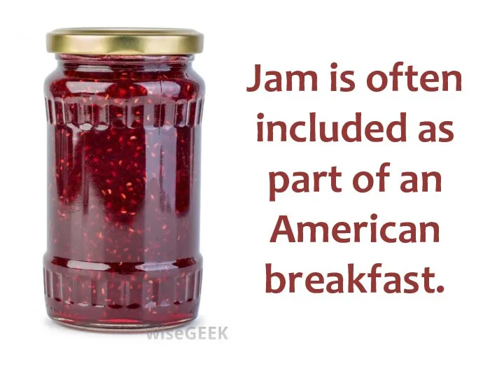 Jam is often included as part of an American breakfast.