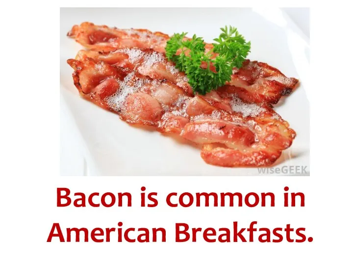 Bacon is common in American Breakfasts.