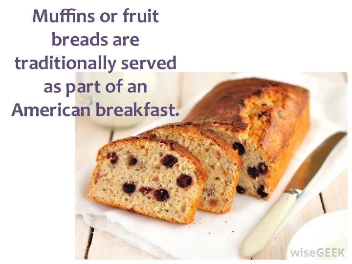 Muffins or fruit breads are traditionally served as part of an American breakfast.