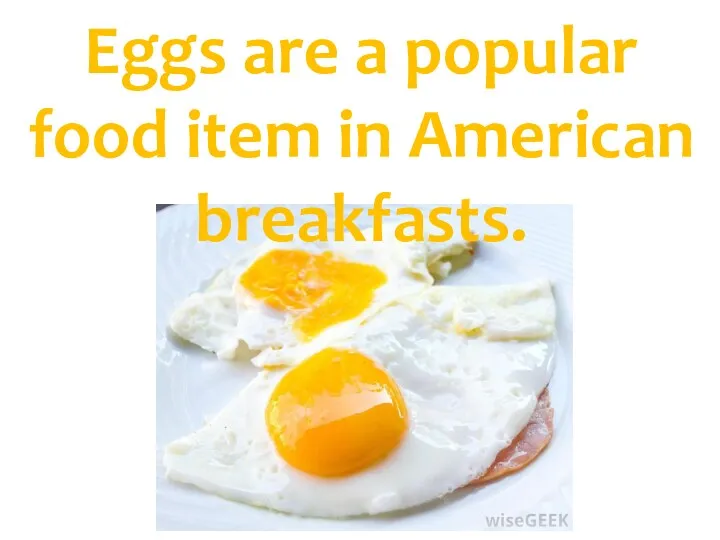 Eggs are a popular food item in American breakfasts.