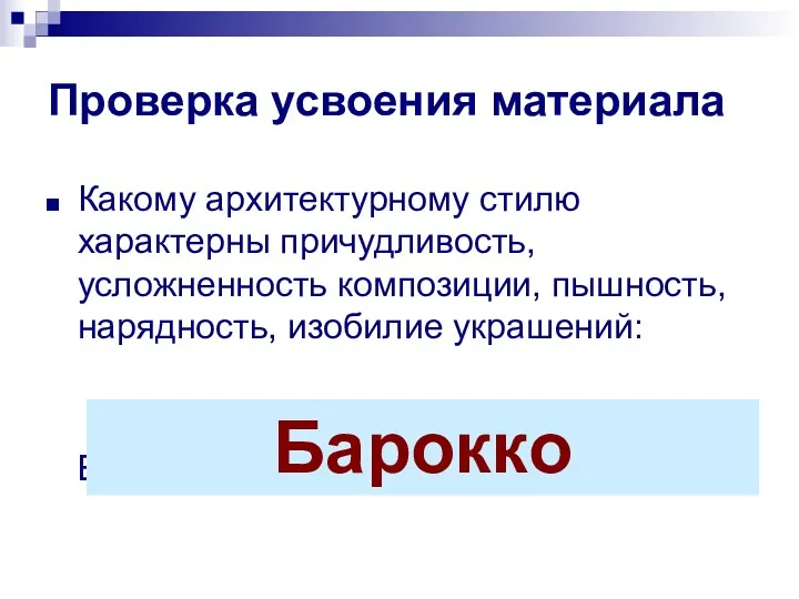 Проверка усвоения материала Какому архитектурному стилю характерны причудливость, усложненность композиции,