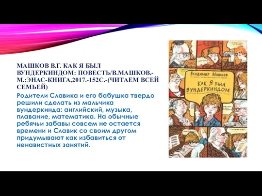 МАШКОВ В.Г. КАК Я БЫЛ ВУНДЕРКИНДОМ: ПОВЕСТЬ/В.МАШКОВ.-М.:ЭНАС-КНИГА,2017.-152С.-(ЧИТАЕМ ВСЕЙ СЕМЬЕЙ) Родители Славика и его