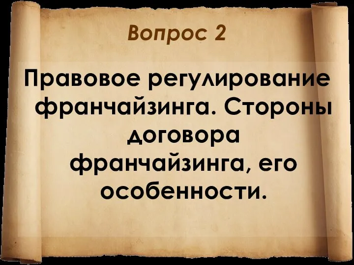 Вопрос 2 Правовое регулирование франчайзинга. Стороны договора франчайзинга, его особенности.