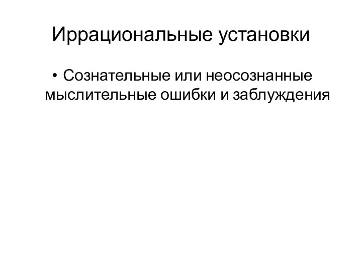 Иррациональные установки Сознательные или неосознанные мыслительные ошибки и заблуждения