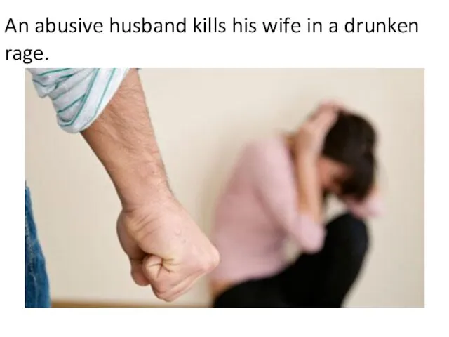 An abusive husband kills his wife in a drunken rage.