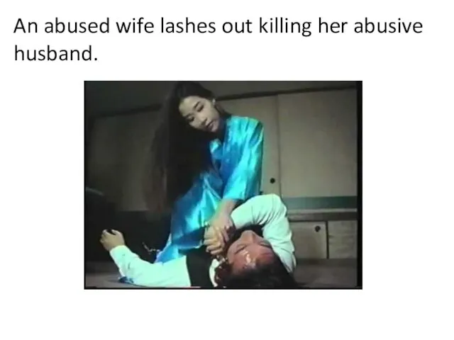 An abused wife lashes out killing her abusive husband.