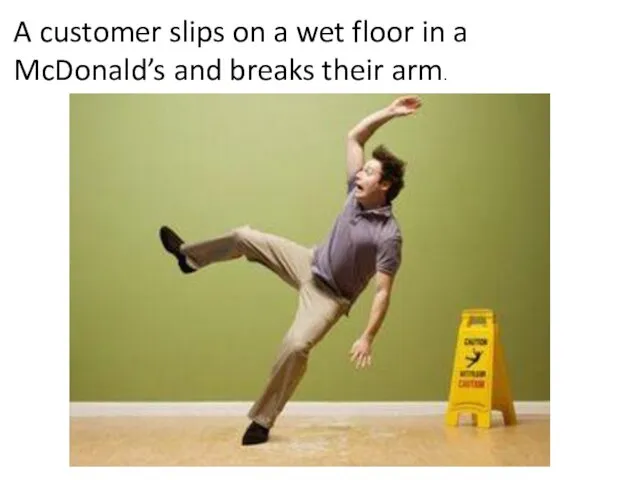A customer slips on a wet floor in a McDonald’s and breaks their arm.