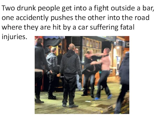 Two drunk people get into a fight outside a bar, one accidently pushes