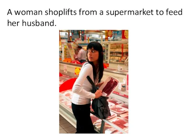 A woman shoplifts from a supermarket to feed her husband.