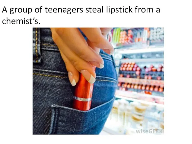 A group of teenagers steal lipstick from a chemist’s.