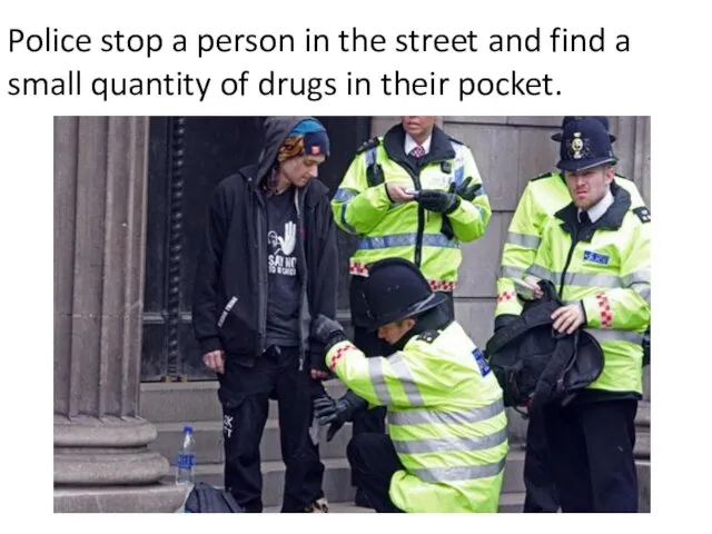 Police stop a person in the street and find a small quantity of
