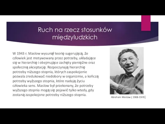 Ruch na rzecz stosunków międzyludzkich W 1943 r. Maslow wysunął teorię sugerującą, że