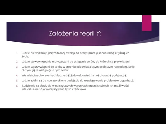 Założenia teorii Y: Ludzie nie wykazują przyrodzonej awersji do pracy; praca jest naturalną