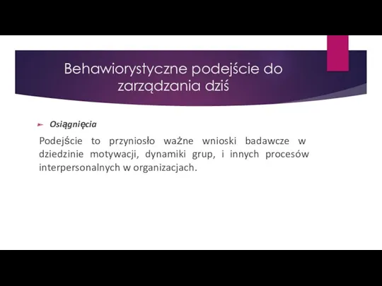 Behawiorystyczne podejście do zarządzania dziś Osiągnięcia Podejście to przyniosło ważne