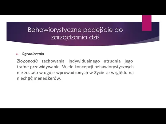 Behawiorystyczne podejście do zarządzania dziś Ograniczenia Złożoność zachowania indywidualnego utrudnia