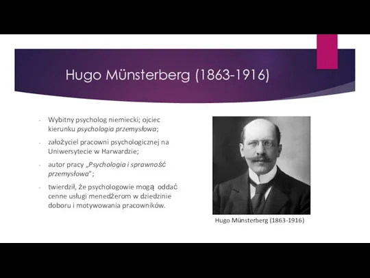 Hugo Münsterberg (1863-1916) Wybitny psycholog niemiecki; ojciec kierunku psychologia przemysłowa; założyciel pracowni psychologicznej