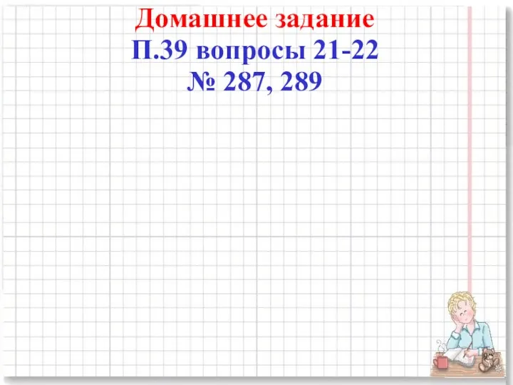 Домашнее задание П.39 вопросы 21-22 № 287, 289