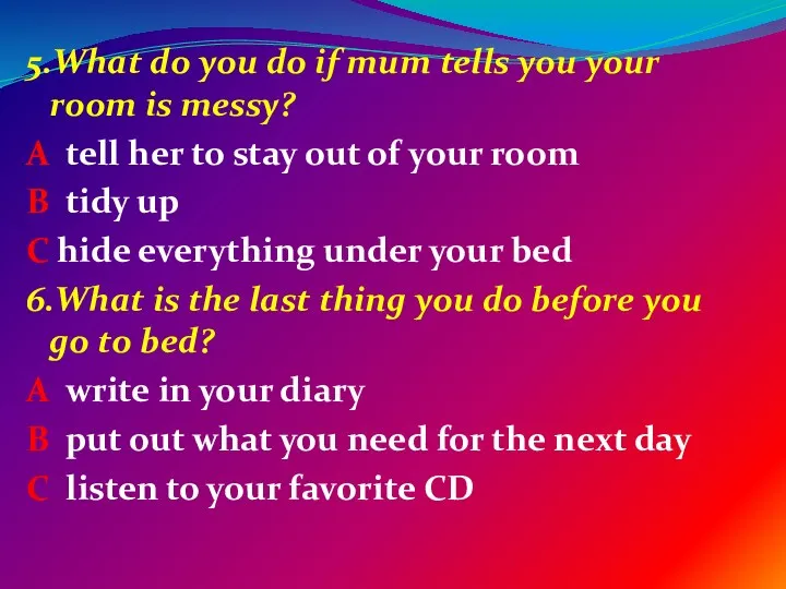 5.What do you do if mum tells you your room