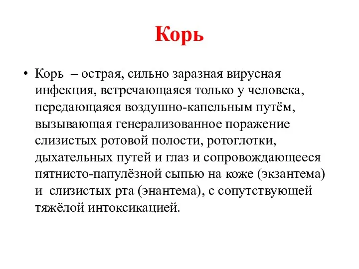 Корь Корь – острая, сильно заразная вирусная инфекция, встречающаяся только