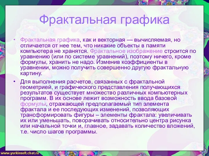 Фрактальная графика Фрактальная графика, как и векторная — вычисляемая, но