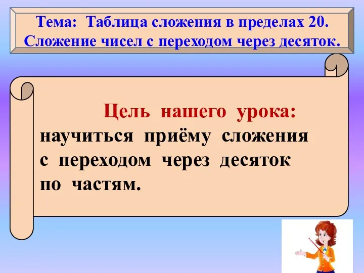 Цель нашего урока: научиться приёму сложения с переходом через десяток