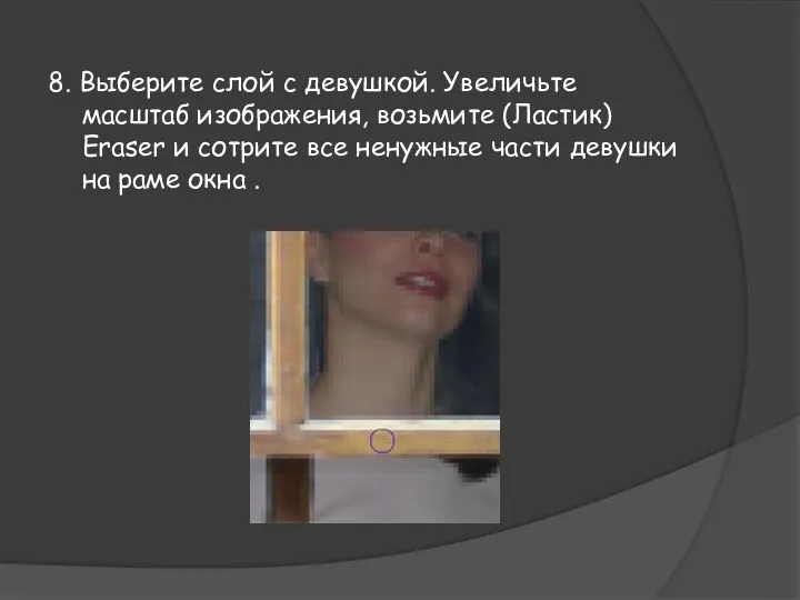 8. Выберите слой с девушкой. Увеличьте масштаб изображения, возьмите (Ластик)