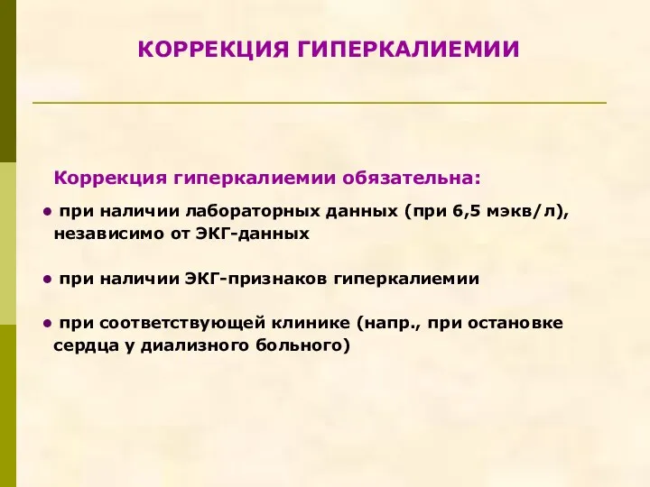 КОРРЕКЦИЯ ГИПЕРКАЛИЕМИИ Коррекция гиперкалиемии обязательна: при наличии лабораторных данных (при 6,5 мэкв/л), независимо