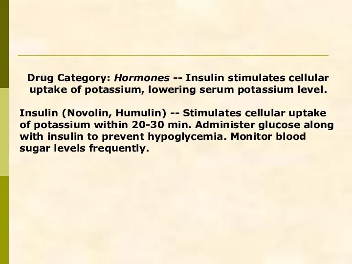 Drug Category: Hormones -- Insulin stimulates cellular uptake of potassium, lowering serum potassium