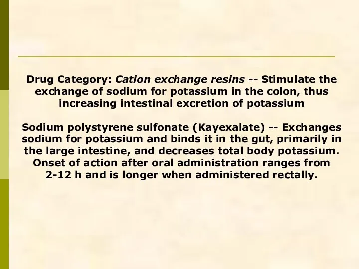 Drug Category: Cation exchange resins -- Stimulate the exchange of sodium for potassium