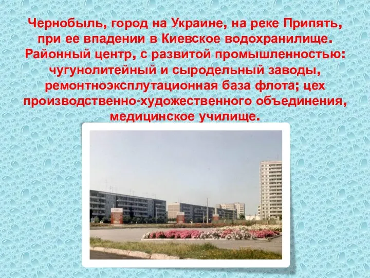 Чернобыль, город на Украине, на реке Припять, при ее впадении