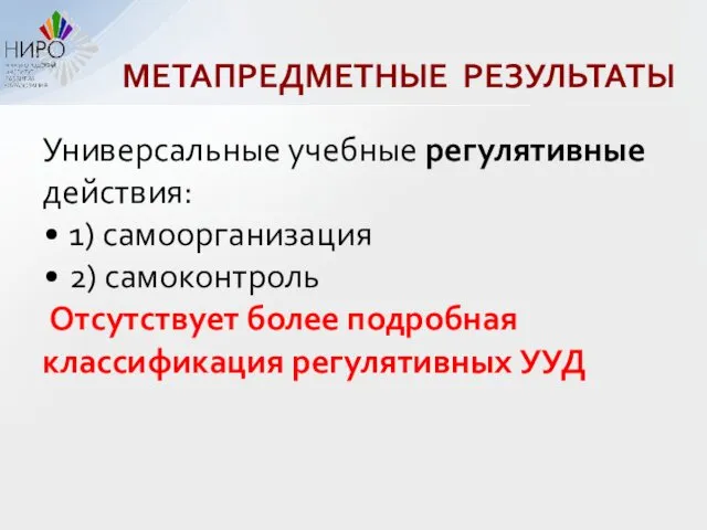 МЕТАПРЕДМЕТНЫЕ РЕЗУЛЬТАТЫ Универсальные учебные регулятивные действия: 1) самоорганизация 2) самоконтроль Отсутствует более подробная классификация регулятивных УУД