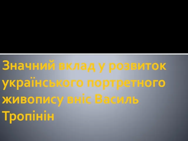 Значний вклад у розвиток українського портретного живопису вніс Василь Тропінін