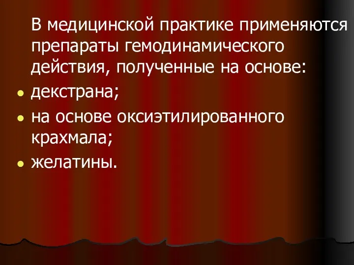 В медицинской практике применяются препараты гемодинамического действия, полученные на основе: декстрана; на основе оксиэтилированного крахмала; желатины.