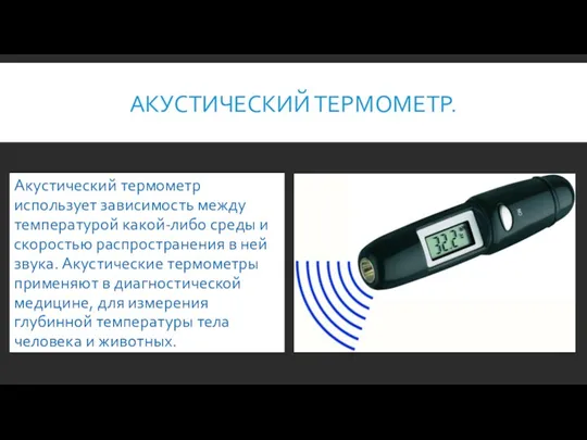 АКУСТИЧЕСКИЙ ТЕРМОМЕТР. Акустический термометр использует зависимость между температурой какой-либо среды и скоростью распространения