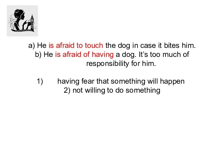 a) He is afraid to touch the dog in case