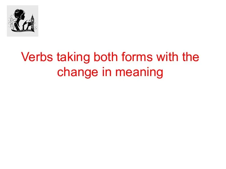 Verbs taking both forms with the change in meaning