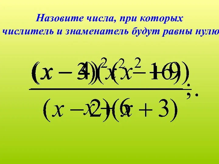 Назовите числа, при которых числитель и знаменатель будут равны нулю