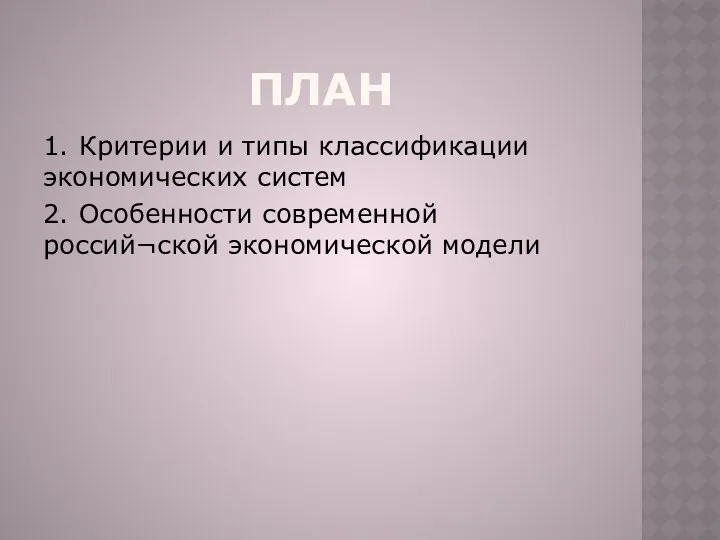 ПЛАН 1. Критерии и типы классификации экономических систем 2. Особенности современной россий¬ской экономической модели