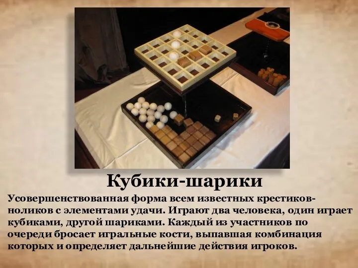 Кубики-шарики Усовершенствованная форма всем известных крестиков-ноликов с элементами удачи. Играют два человека, один