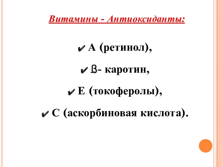 Витамины - Антиоксиданты: А (ретинол), ß- каротин, Е (токоферолы), С (аскорбиновая кислота).