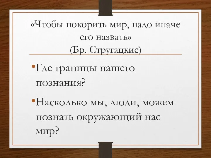 «Чтобы покорить мир, надо иначе его назвать» (Бр. Стругацкие) Где границы нашего познания?