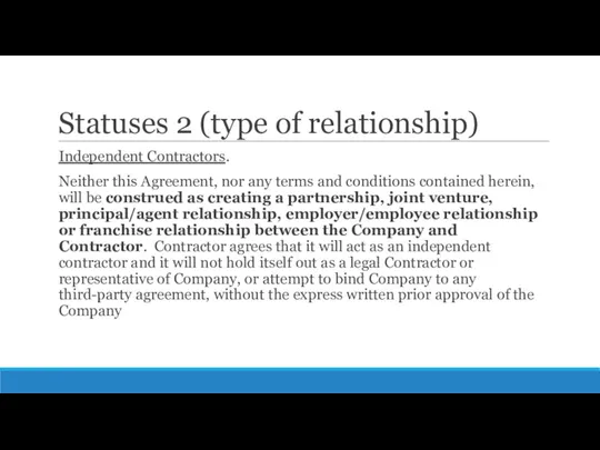 Statuses 2 (type of relationship) Independent Contractors. Neither this Agreement,