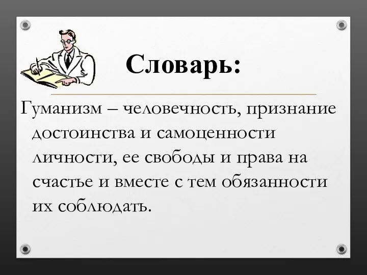 Словарь: Гуманизм – человечность, признание достоинства и самоценности личности, ее