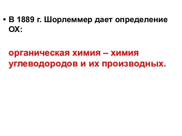 В 1889 г. Шорлеммер дает определение ОХ: органическая химия – химия углеводородов и их производных.