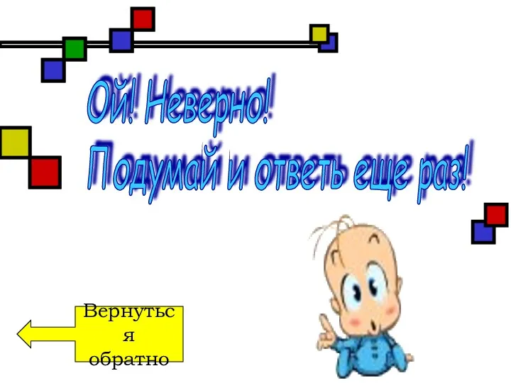 Вернуться обратно Ой! Неверно! Подумай и ответь еще раз!