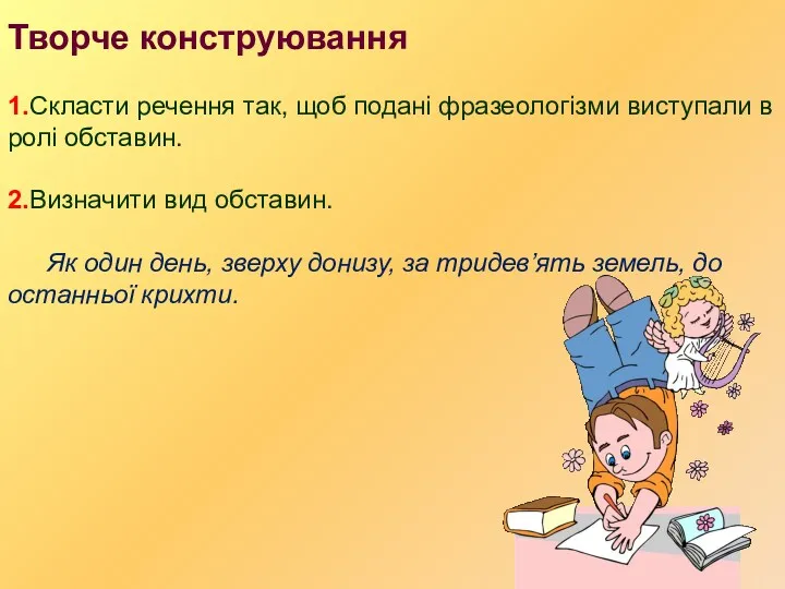 Творче конструювання 1.Скласти речення так, щоб подані фразеологізми виступали в