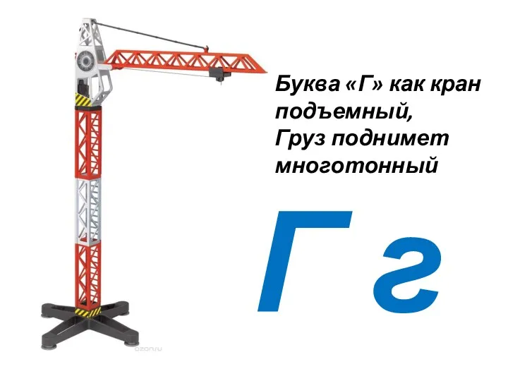 Буква «Г» как кран подъемный, Груз поднимет многотонный Г г