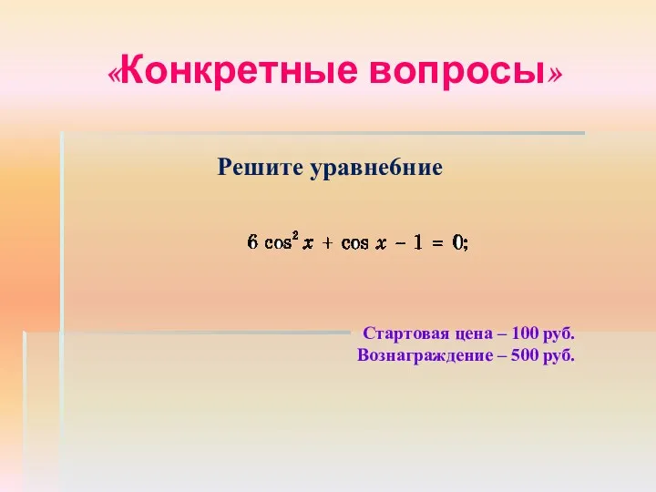 «Конкретные вопросы» Решите уравне6ние Стартовая цена – 100 руб. Вознаграждение – 500 руб.