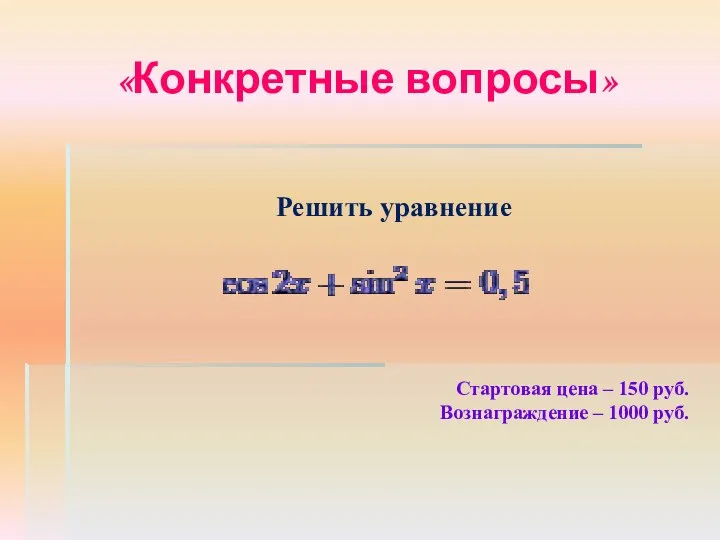 «Конкретные вопросы» Решить уравнение Стартовая цена – 150 руб. Вознаграждение – 1000 руб. .